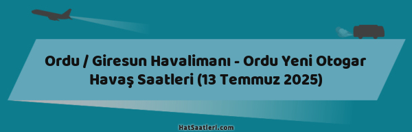 Ordu / Giresun Havalimanı - Ordu Yeni Otogar Havaş Saatleri (13 Temmuz 2025)